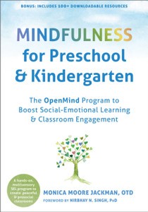 Mindfulness for Preschool and Kindergarten : The OpenMind Program to Boost Social Emotional Learning and Classroom Engagement Mindfulness for Preschool and Kindergarten : The OpenMind Program to Boost Social Emotional Learning and Classroom Engagement