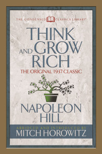 Think and Grow Rich (Condensed Classics) : The Original 1937 Classic Think and Grow Rich (Condensed Classics) : The Original 1937 Classic
