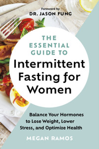 The Essential Guide to Intermittent Fasting for Women : Balance Your Hormones to Lose Weight, Lower Stress, and Optimize Health The Essential Guide to Intermittent Fasting for Women : Balance Your Hormones to Lose Weight, Lower Stress, and Optimize Health