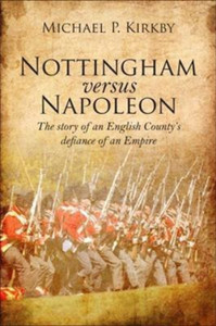 Nottingham versus Napoleon : The Story of an English County's Defiance of an Empire