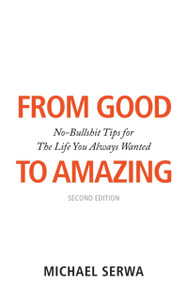 From Good to Amazing : No-Bullshit Tips for The Life You Always Wanted
