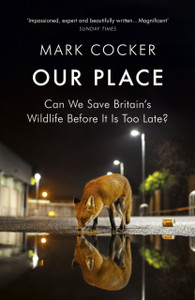 Our Place : Can We Save Britain's Wildlife Before It Is Too Late? Our Place : Can We Save Britain's Wildlife Before It Is Too Late?