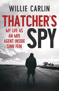 Thatcher's Spy : My Life as an MI5 Agent Inside Sinn Fein Thatcher's Spy : My Life as an MI5 Agent Inside Sinn Fein