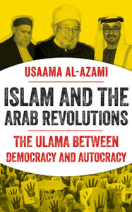 Islam and the Arab Revolutions : The Ulama Between Democracy and Autocracy Islam and the Arab Revolutions : The Ulama Between Democracy and Autocracy