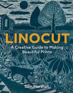 Linocut : A Creative Guide to Making Beautiful Prints