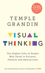 Visual Thinking : The Hidden Gifts of People Who Think in Pictures, Patterns and Abstractions Visual Thinking : The Hidden Gifts of People Who Think in Pictures, Patterns and Abstractions