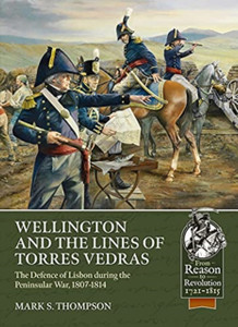 Wellington and the Lines of Torres Vedras : The Defence of Lisbon During the Peninsular War, 1807-1814 Wellington and the Lines of Torres Vedras : The Defence of Lisbon During the Peninsular War, 1807-1814
