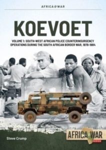 Koevoet Volume 1 : South West African Police Counter-Insurgency Operations During the South African Border War, 1978-1984