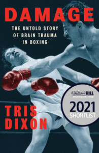 Damage : The Untold Story of Brain Trauma in Boxing (Shortlisted for the William Hill Sports Book of the Year Prize)