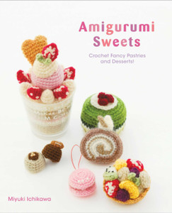 Amigurumi Sweets : Crochet Fancy Pastries and Desserts! Amigurumi Sweets : Crochet Fancy Pastries and Desserts!