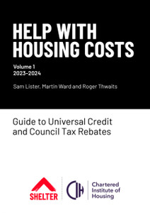 Help With Housing Costs: Volume 1 : Guide to Universal Credit & Council Tax Rebates, 2023-24 Help With Housing Costs: Volume 1 : Guide to Universal Credit & Council Tax Rebates, 2023-24