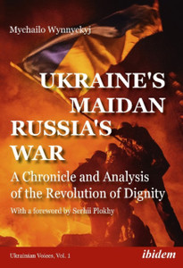 Ukraine's Maidan, Russia's War - A Chronicle and Analysis of the Revolution of Dignity Ukraine's Maidan, Russia's War - A Chronicle and Analysis of the Revolution of Dignity