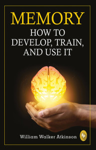 Memory: How to develop, train, and use it
