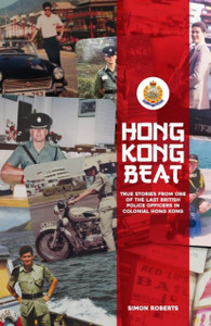 Hong Kong Beat : True Stories From One of the Last British Police Officers in Colonial Hong Kong