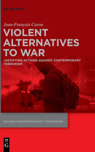 Violent Alternatives to War : Justifying Actions Against Contemporary Terrorism Violent Alternatives to War : Justifying Actions Against Contemporary Terrorism
