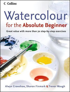 Watercolour for the Absolute Beginner Watercolour for the Absolute Beginner