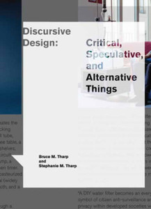 Discursive Design : Critical, Speculative, and Alternative Things