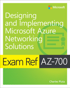 Exam Ref AZ-700 Designing and Implementing Microsoft Azure Networking Solutions Exam Ref AZ-700 Designing and Implementing Microsoft Azure Networking Solutions