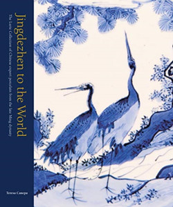 Jingdezhen to the World : The Lurie Collection of Chinese Export Porcelain from the Late Ming Dynasty Jingdezhen to the World : The Lurie Collection of Chinese Export Porcelain from the Late Ming Dynasty