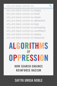 Algorithms of Oppression : How Search Engines Reinforce Racism Algorithms of Oppression : How Search Engines Reinforce Racism