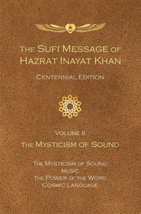 The Sufi Message of Hazrat Inayat Khan Vol. II : The Mysticism of Sound The Sufi Message of Hazrat Inayat Khan Vol. II : The Mysticism of Sound