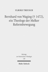 Bernhard von Waging (+ 1472), ein Theologe der Melker Reformbewegung : Monastische Theologie im 15. Jahrhundert?