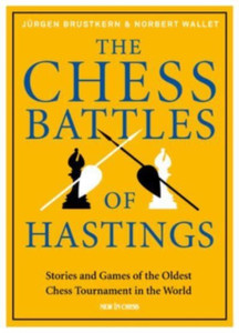 The Chess Battles of Hastings : Stories and Games of the Oldest Chess Tournament in the World