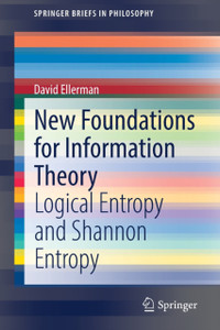 New Foundations for Information Theory : Logical Entropy and Shannon Entropy New Foundations for Information Theory : Logical Entropy and Shannon Entropy