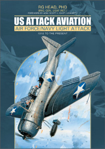 US Attack Aviation: Air Force and Navy Light Attack, 1916 to the Present US Attack Aviation: Air Force and Navy Light Attack, 1916 to the Present