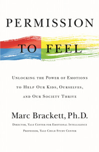 Permission to Feel : Unlocking the Power of Emotions to Help Our Kids, Ourselves, and Our Society Thrive