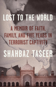 Lost to the World : A Memoir of Faith, Family, and Five Years in Terrorist Captivity Lost to the World : A Memoir of Faith, Family, and Five Years in Terrorist Captivity