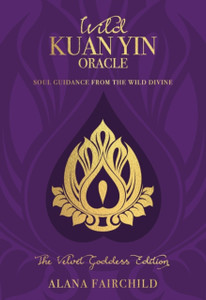 Wild Kuan Yin Oracle - the Velvet Goddess Edition : Soul Guidance from the Wild Divine Wild Kuan Yin Oracle - the Velvet Goddess Edition : Soul Guidance from the Wild Divine