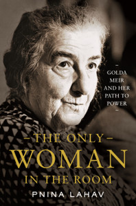 The Only Woman in the Room : Golda Meir and Her Path to Power The Only Woman in the Room : Golda Meir and Her Path to Power