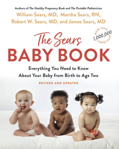 The Sears Baby Book : Everything You Need to Know About Your Baby from Birth to Age Two
