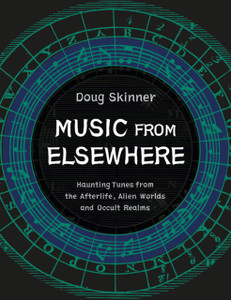Music from Elsewhere: Haunting Tunes from the Afterlife, Alien Worlds and Occult Realms