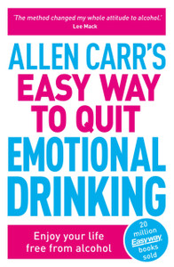 Allen Carr's Easy Way to Quit Emotional Drinking : Enjoy your life free from alcohol Allen Carr's Easy Way to Quit Emotional Drinking : Enjoy your life free from alcohol