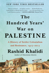 The Hundred Years' War on Palestine : A History of Settler Colonialism and Resistance, 1917-2017