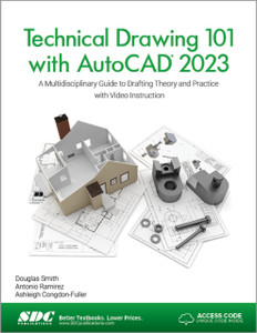 Technical Drawing 101 with AutoCAD 2023 : A Multidisciplinary Guide to Drafting Theory and Practice with Video Instruction