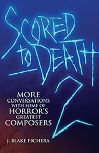 Scored to Death 2 : More Conversations with Some of Horrors Greatest Composers Scored to Death 2 : More Conversations with Some of Horrors Greatest Composers