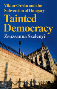 Tainted Democracy: Viktor Orban and the Subversion of Hungary