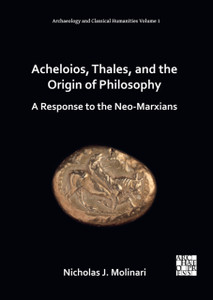 Acheloios, Thales, and the Origin of Philosophy : A Response to the Neo-Marxians Acheloios, Thales, and the Origin of Philosophy : A Response to the Neo-Marxians