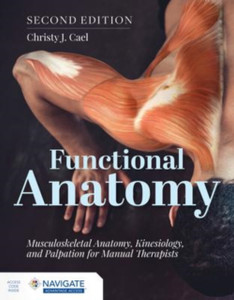 Functional Anatomy: Musculoskeletal Anatomy, Kinesiology, and Palpation for Manual Therapists Functional Anatomy: Musculoskeletal Anatomy, Kinesiology, and Palpation for Manual Therapists
