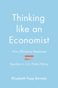 Thinking like an Economist : How Efficiency Replaced Equality in U.S. Public Policy Thinking like an Economist : How Efficiency Replaced Equality in U.S. Public Policy