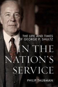 In the Nation's Service : The Life and Times of George P. Shultz In the Nation's Service : The Life and Times of George P. Shultz