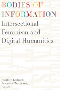 Bodies of Information : Intersectional Feminism and the Digital Humanities