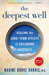 The Deepest Well : Healing the Long-Term Effects of Childhood Trauma and Adversity The Deepest Well : Healing the Long-Term Effects of Childhood Trauma and Adversity