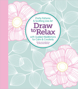 Draw to Relax: Pretty Patterns & Soothing Line Art with Guided Meditations for Calm & Creativity Draw to Relax: Pretty Patterns & Soothing Line Art with Guided Meditations for Calm & Creativity