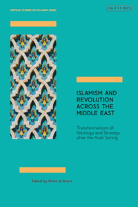 Islamism and Revolution Across the Middle East : Transformations of Ideology and Strategy After the Arab Spring