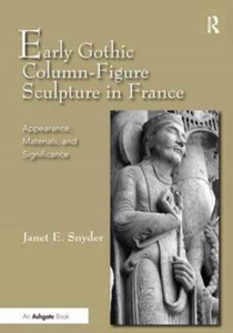 Early Gothic Column-Figure Sculpture in France : Appearance, Materials, and Significance Early Gothic Column-Figure Sculpture in France : Appearance, Materials, and Significance