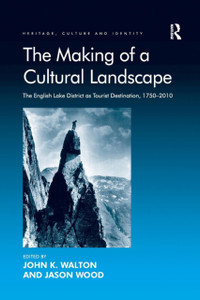 The Making of a Cultural Landscape : The English Lake District as Tourist Destination, 1750-2010